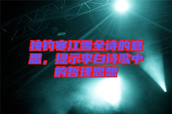 獨(dú)釣寒江雪全詩的意思，提示李白詩歌中的哲理思想