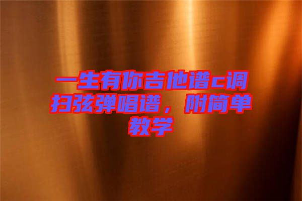 一生有你吉他譜c調(diào)掃弦彈唱譜，附簡(jiǎn)單教學(xué)