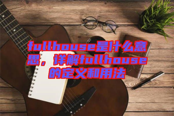 fullhouse是什么意思，詳解fullhouse的定義和用法