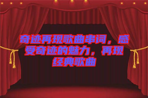 奇跡再現(xiàn)歌曲串詞，感受奇跡的魅力，再現(xiàn)經(jīng)典歌曲