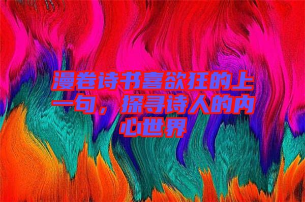 漫卷詩(shī)書喜欲狂的上一句，探尋詩(shī)人的內(nèi)心世界