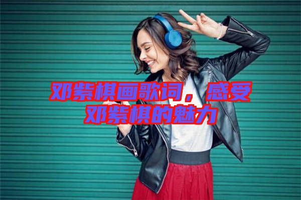 鄧紫棋畫(huà)歌詞，感受鄧紫棋的魅力