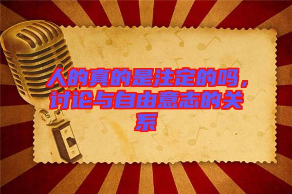 人的真的是注定的嗎，討論與自由意志的關(guān)系