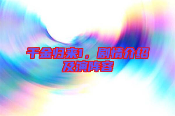 千金歸來1，劇情介紹及演陣容