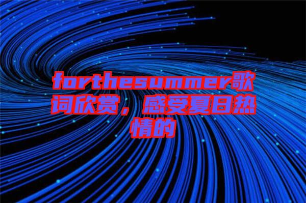 forthesummer歌詞欣賞，感受夏日熱情的