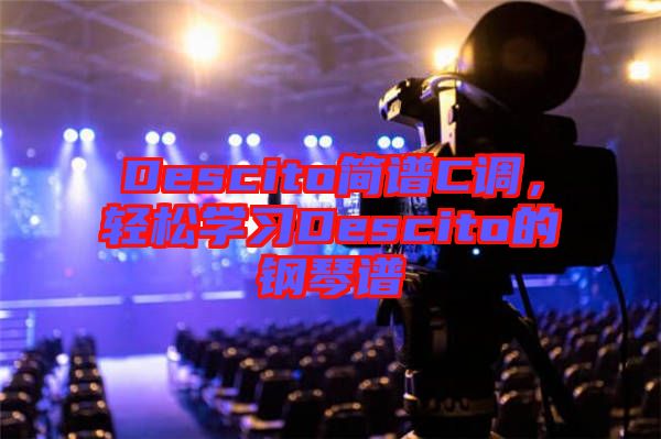 Descito簡(jiǎn)譜C調(diào)，輕松學(xué)習(xí)Descito的鋼琴譜