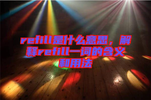 refill是什么意思，解釋refill一詞的含義和用法
