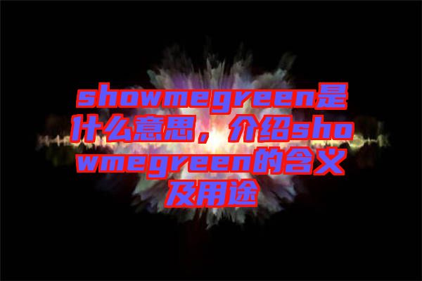showmegreen是什么意思，介紹showmegreen的含義及用途