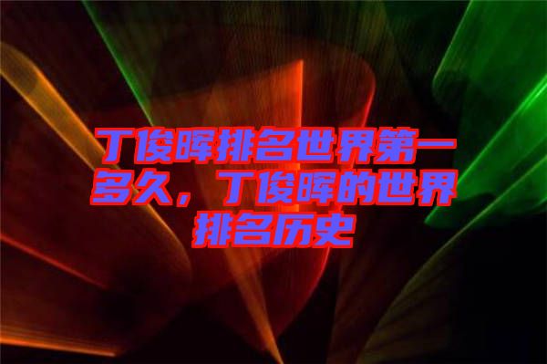丁俊暉排名世界第一多久，丁俊暉的世界排名歷史