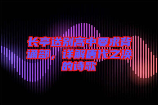 長亭送別高中要求背誦部，詳解唐代之渙的詩歌