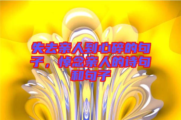 失去親人到心碎的句子，悼念親人的詩句和句子