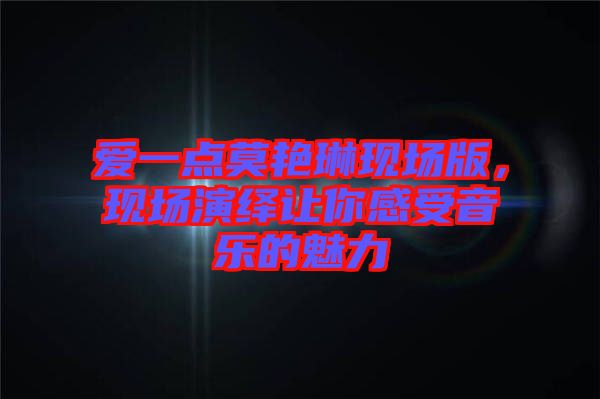 愛一點莫艷琳現(xiàn)場版，現(xiàn)場演繹讓你感受音樂的魅力