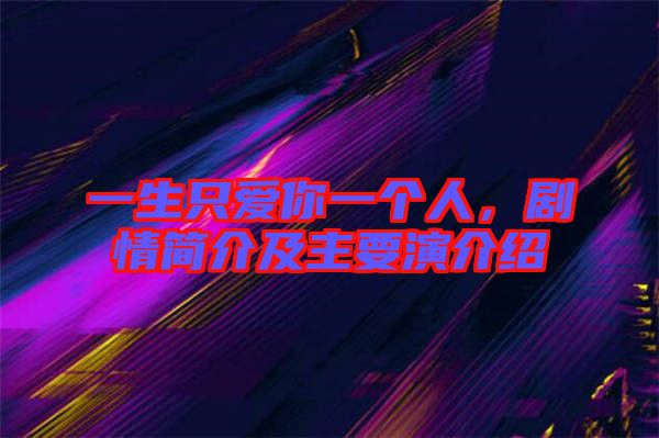 一生只愛你一個人，劇情簡介及主要演介紹