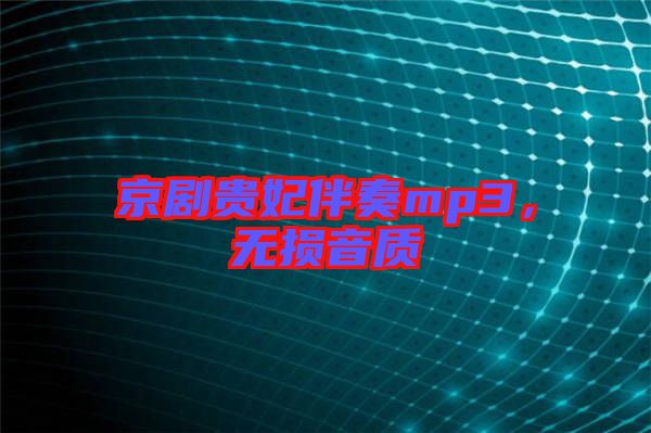京劇貴妃伴奏mp3，無損音質(zhì)