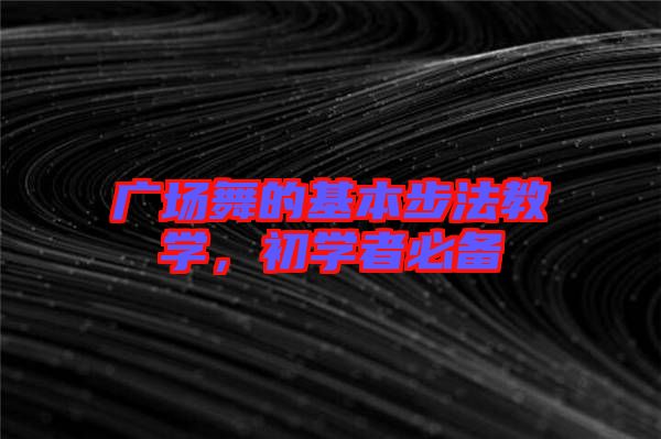 廣場舞的基本步法教學，初學者必備