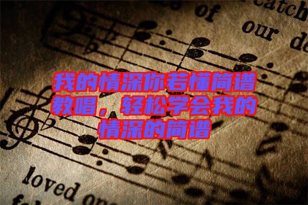 我的情深你若懂簡譜教唱，輕松學(xué)會我的情深的簡譜