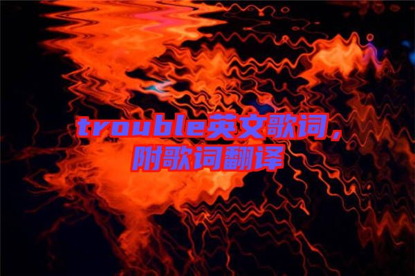 trouble英文歌詞，附歌詞翻譯