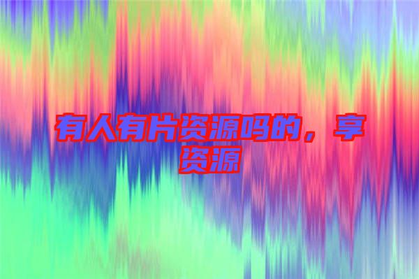 有人有片資源嗎的，享資源