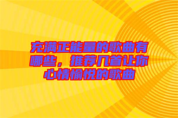 充滿正能量的歌曲有哪些，推薦幾首讓你心情愉悅的歌曲
