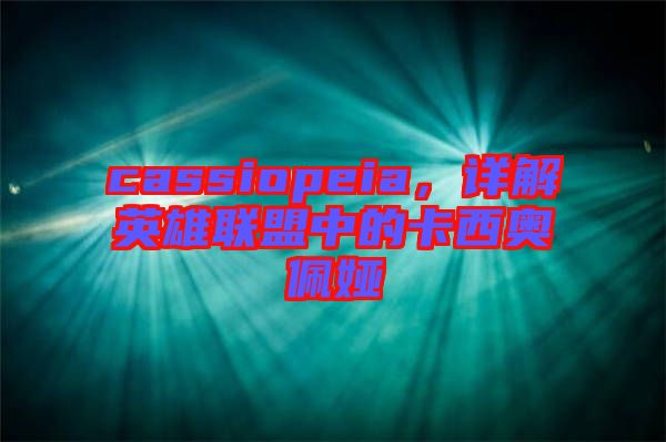 cassiopeia，詳解英雄聯(lián)盟中的卡西奧佩婭