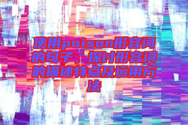 使用poison形容詞的句子，探討形容詞的描述特點及運用方法