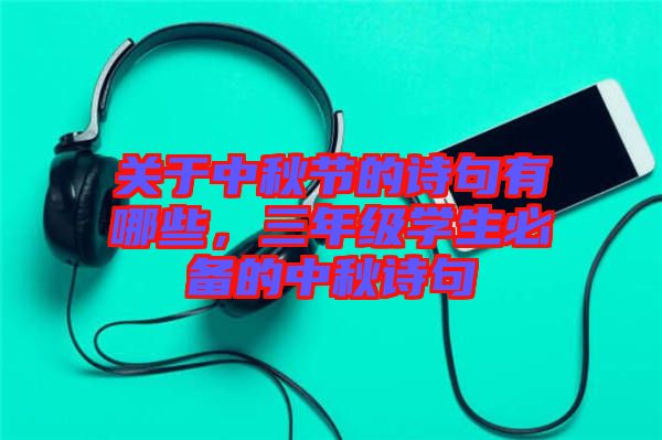 關(guān)于中秋節(jié)的詩(shī)句有哪些，三年級(jí)學(xué)生必備的中秋詩(shī)句