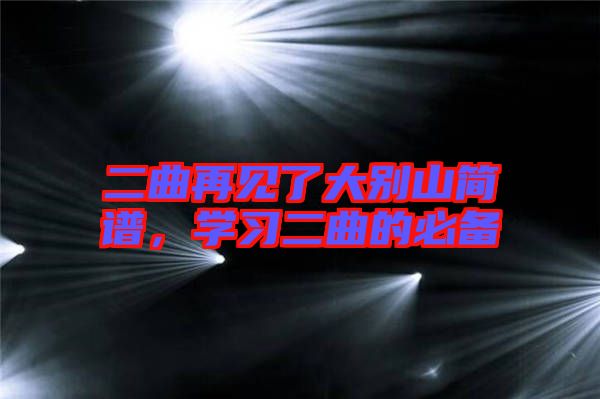 二曲再見(jiàn)了大別山簡(jiǎn)譜，學(xué)習(xí)二曲的必備