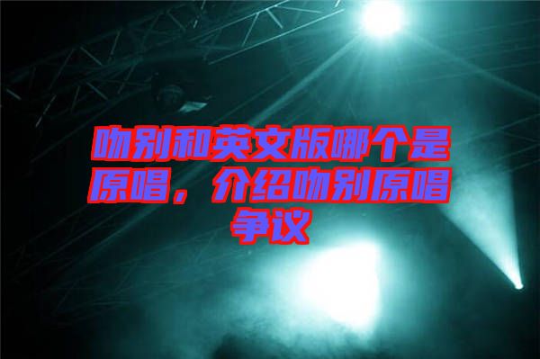 吻別和英文版哪個是原唱，介紹吻別原唱爭議