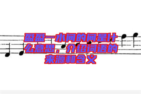 盈盈一水間的間是什么意思，介紹詞語的來源和含義