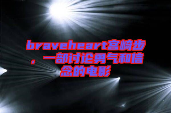 braveheart宮崎步，一部討論勇氣和信念的電影