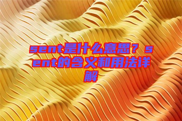 sent是什么意思？sent的含義和用法詳解