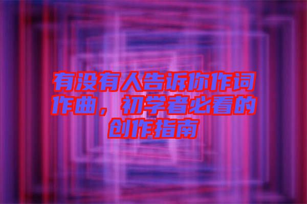 有沒(méi)有人告訴你作詞作曲，初學(xué)者必看的創(chuàng)作指南