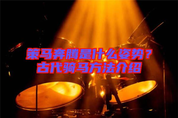策馬奔騰是什么姿勢(shì)？古代騎馬方法介紹