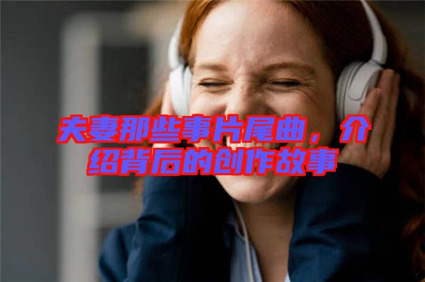 夫妻那些事片尾曲，介紹背后的創(chuàng)作故事