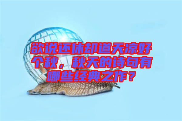 欲說還休卻道天涼好個(gè)秋，秋天的詩句有哪些經(jīng)典之作？