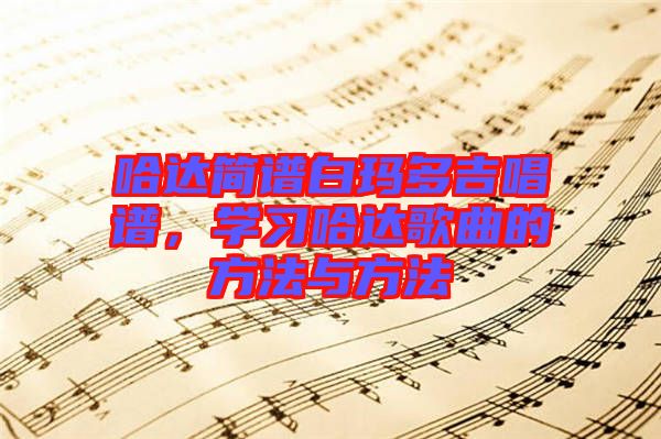 哈達簡譜白瑪多吉唱譜，學習哈達歌曲的方法與方法
