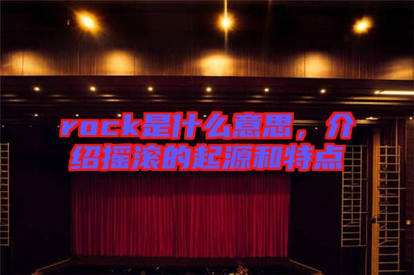 rock是什么意思，介紹搖滾的起源和特點(diǎn)