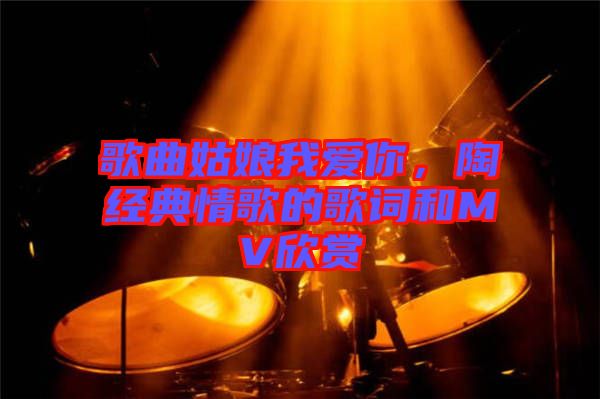 歌曲姑娘我愛你，陶喆經(jīng)典情歌的歌詞和MV欣賞