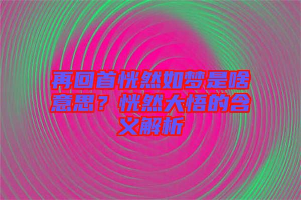 再回首恍然如夢(mèng)是啥意思？恍然大悟的含義解析