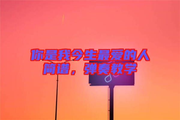 你是我今生最愛的人簡譜，彈奏教學(xué)