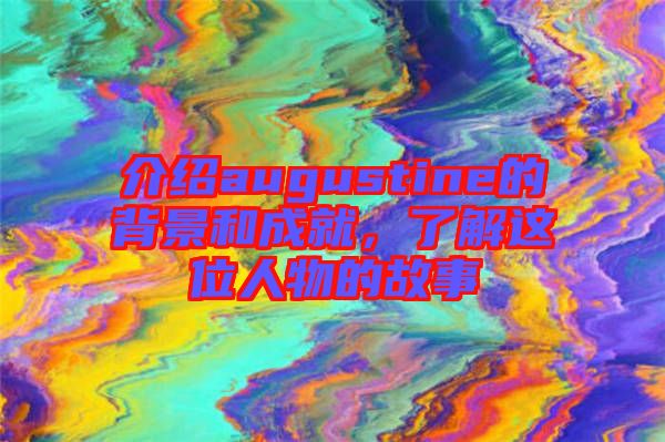 介紹augustine的背景和成就，了解這位人物的故事