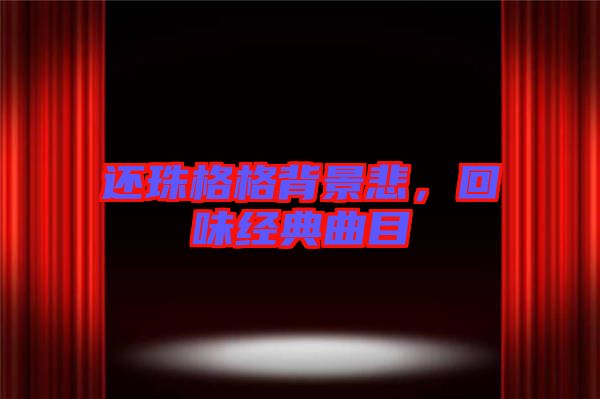 還珠格格背景悲，回味經(jīng)典曲目