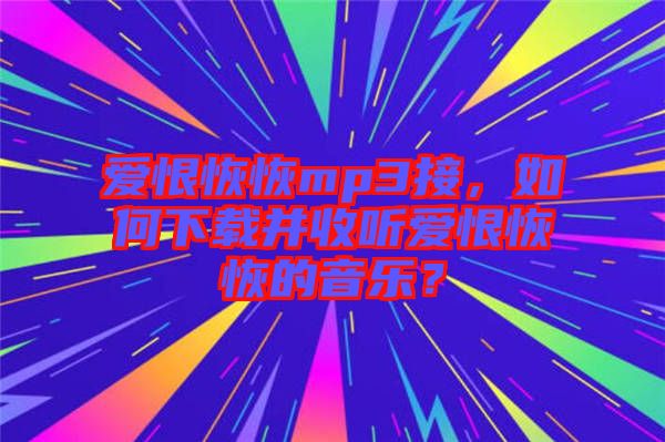 愛恨恢恢mp3接，如何下載并收聽愛恨恢恢的音樂？