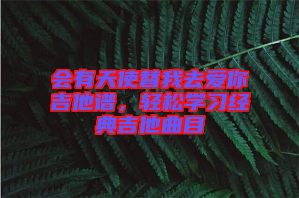 會有天使替我去愛你吉他譜，輕松學(xué)習(xí)經(jīng)典吉他曲目