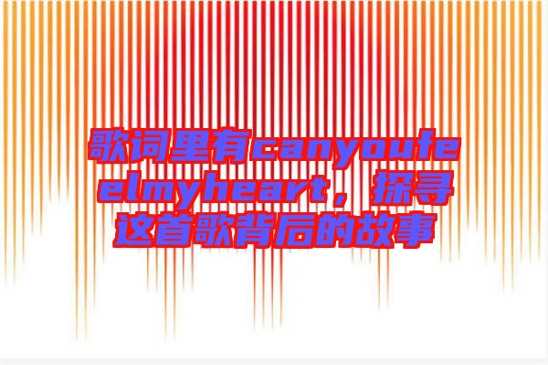 歌詞里有canyoufeelmyheart，探尋這首歌背后的故事