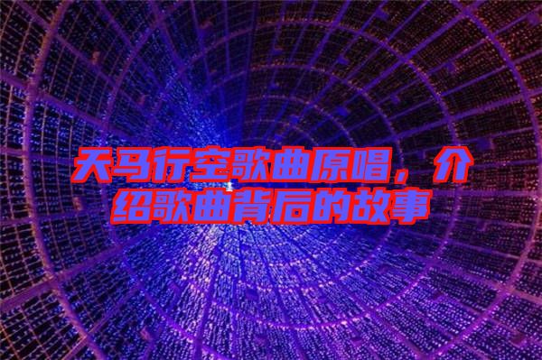 天馬行空歌曲原唱，介紹歌曲背后的故事