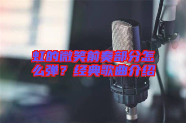 虹的微笑前奏部分怎么彈？經(jīng)典歌曲介紹