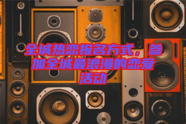 全城熱戀報(bào)名方式，參加全城最浪漫的戀愛活動(dòng)