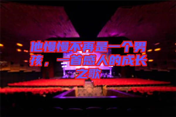 他慢慢不再是一個(gè)男孩，一首感人的成長(zhǎng)之歌