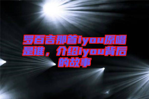羅百吉那首iyou原唱是誰，介紹iyou背后的故事